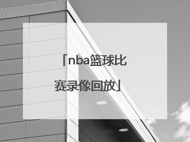 「nba篮球比赛录像回放」篮球比赛录像回放2021