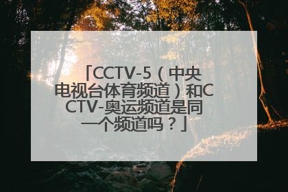 CCTV-5（中央电视台体育频道）和CCTV-奥运频道是同一个频道吗？