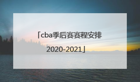 「cba季后赛赛程安排2020-2021」cba季后赛赛程安排2020-20218进4打几场